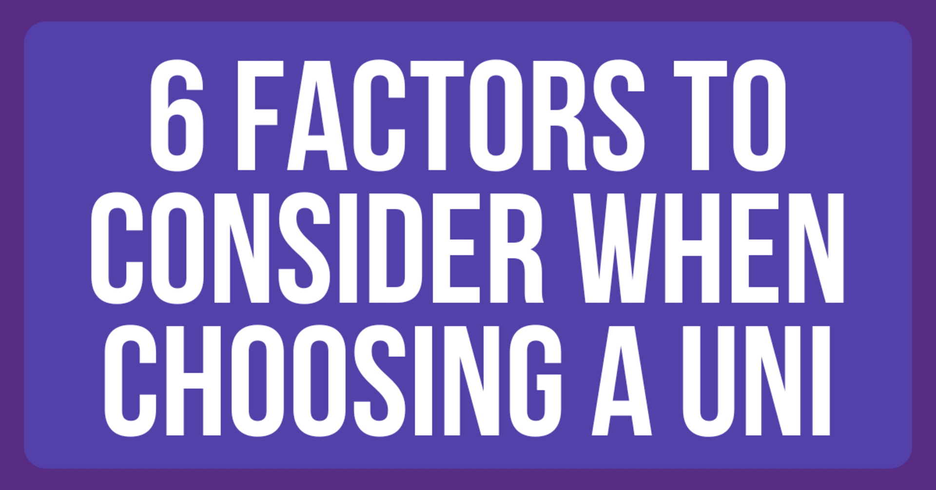 6 factors to consider when choosing a uni