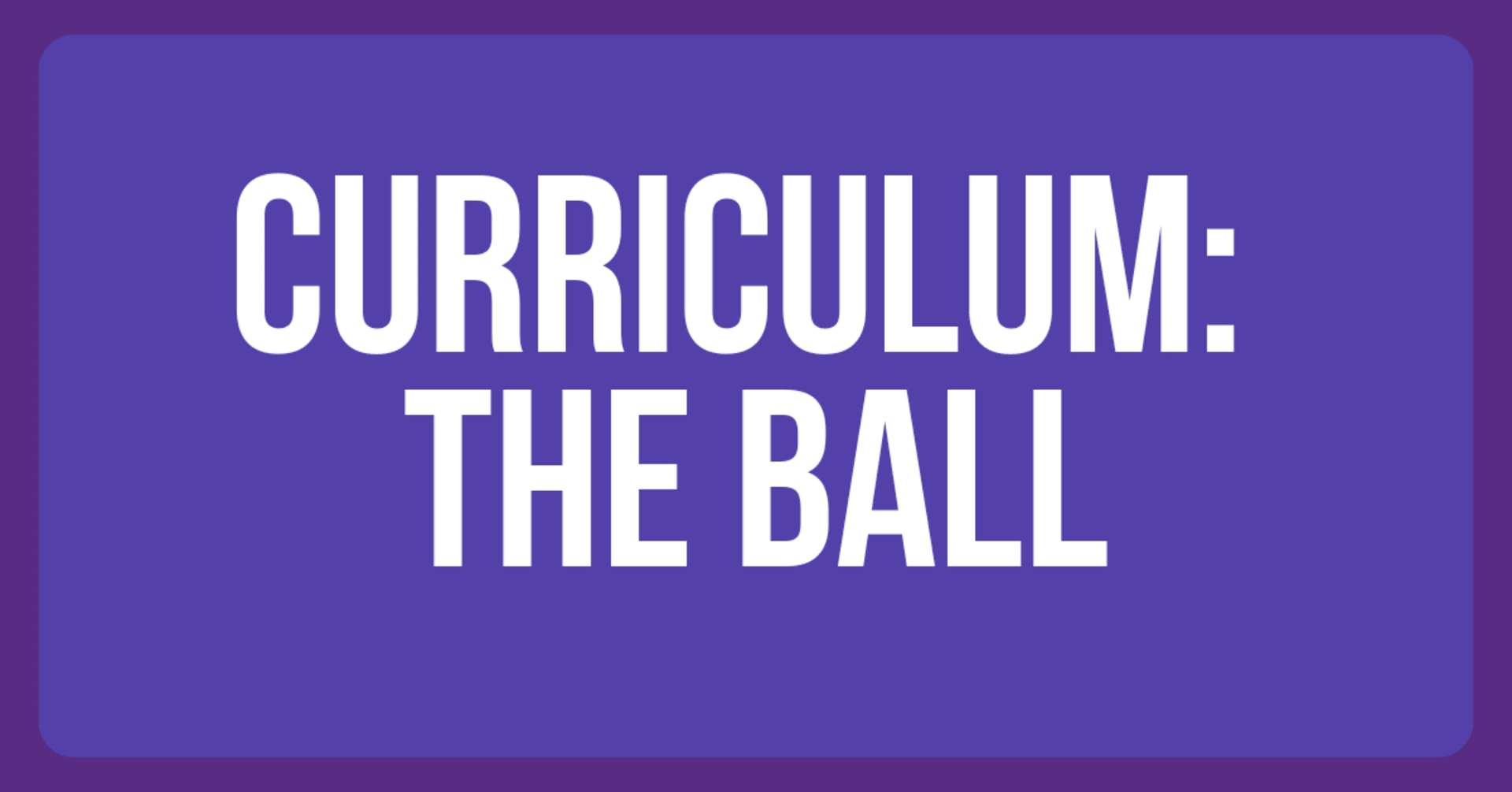 Curriculum: the ball